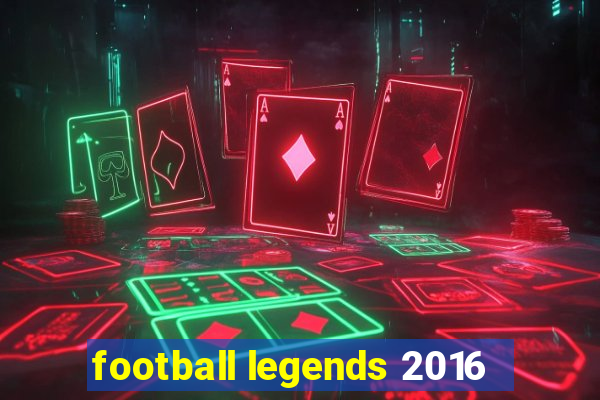 football legends 2016